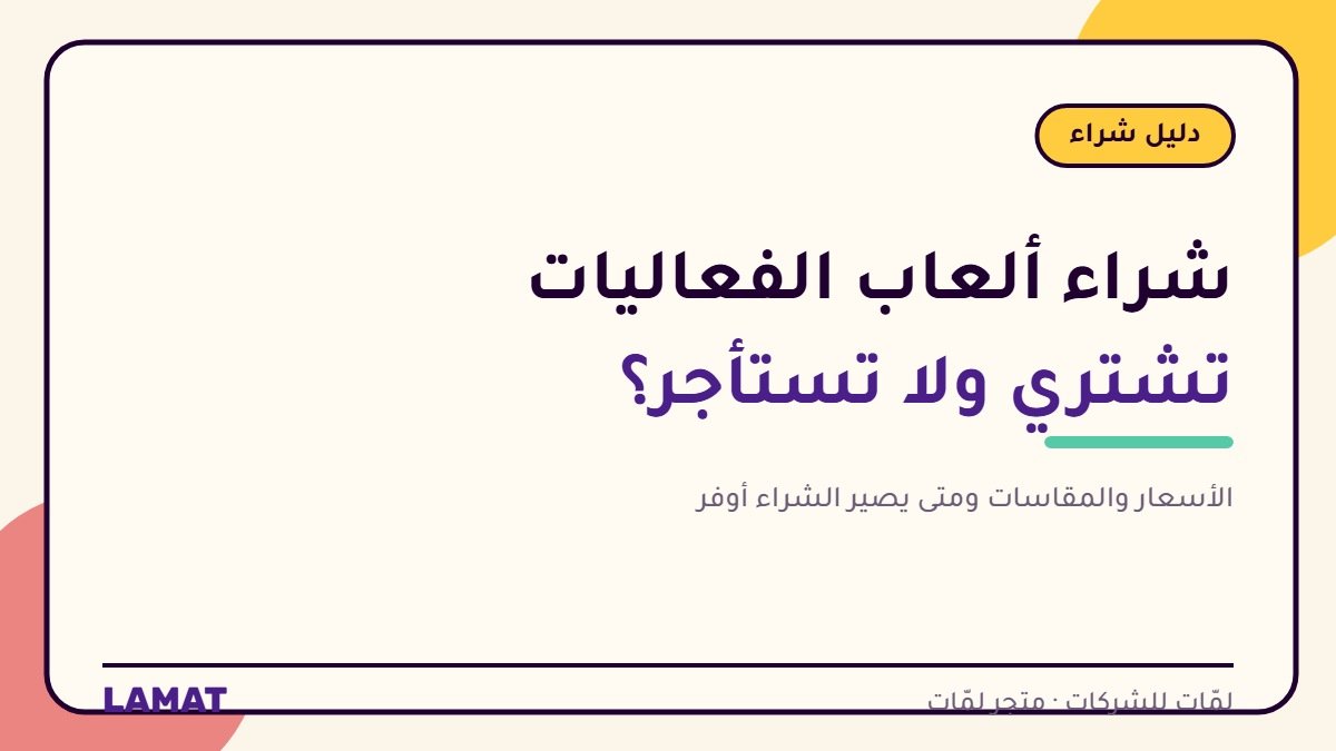 شراء ألعاب الفعاليات: متى تشتري ومتى تستأجر؟ دليل الأسعار 2026